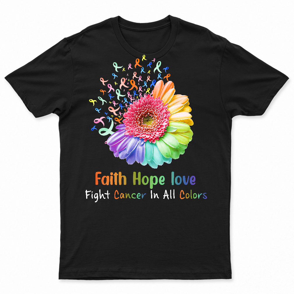 Faith Hope Love Fight Cancer In All Colors Shirt Colorful Ribbon Sunflower